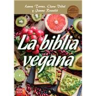 La biblia vegana Una dieta sana y equilibrada sin alimentos de origen animal by Torres, Laura; Vidal, Clara, 9788499175706