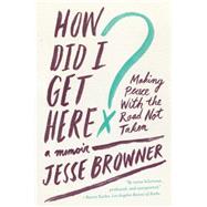 How Did I Get Here? by Browner, Jesse, 9780062275707