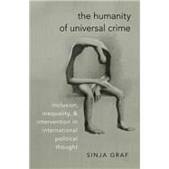 The Humanity of Universal Crime Inclusion, Inequality, and Intervention in International Political Thought by Graf, Sinja, 9780197535707
