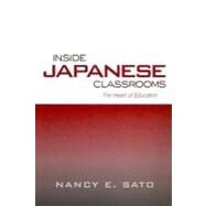 Inside Japanese Classrooms: The Heart of Education by Sato, Nancy, 9780203465707