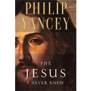 The Jesus I Never Knew by Philip Yancey, 9780310385707
