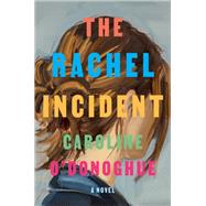 The Rachel Incident A novel by O'Donoghue, Caroline, 9780593535707