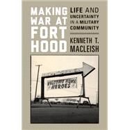 Making War at Fort Hood by Macleish, Kenneth T., 9780691165707