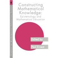 Constructing Mathematical Knowledge: Epistemology and Mathematics Education by Ernest,Paul;Ernest,Paul, 9780750705707