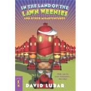 In the Land of the Lawn Weenies and Other Warped and Creepy Tales by Lubar, David, 9780765345707