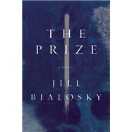 The Prize A Novel by Bialosky, Jill, 9781619025707