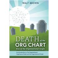 Death Of The Org Chart Rise of the Organizational Graph by Brown, Walt, 9781734175707