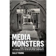 Media Monsters The Transformation of Australias Newspaper Empires by Young, Sally, 9781742235707