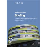 Briefing: A Practical Guide to RIBA Plan of Work 2013 Stages 7, 0 and 1 (RIBA Stage Guide) by Fletcher,Paul, 9781859465707