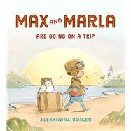 Max and Marla Are Going on a Trip by Boiger, Alexandra; Boiger, Alexandra, 9780525515708