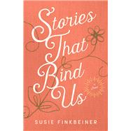 Stories That Bind Us by Finkbeiner, Susie, 9780800735708