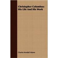 Christopher Columbus : His Life and His Work by Adams, Charles Kendall, 9781408695708