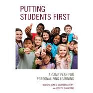 Putting Students First A Game Plan for Personalizing Learning by Jones, Marsha; Avery, Laureen; Dimartino, Joseph, 9781475855708