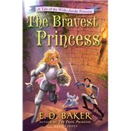 The Bravest Princess A Tale of the Wide-Awake Princess by Baker, E. D., 9781619635708