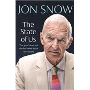 The State of Us The good news and the bad news about our society by Snow, Jon, 9781787635708