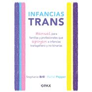 Infancias trans Manual para familias y profesionales que apoyan a las infancias transgnero y no binarias by Brill, Stephanie; Pepper, Rachel, 9786077135708