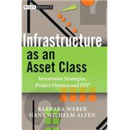 Infrastructure as an Asset Class Investment Strategies, Project Finance and PPP by Weber, Barbara; Alfen, Hans Wilhelm, 9780470685709