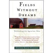 Fields Without Dreams Defending the Agrarain Ideal by Hanson, Victor Davis, 9780684835709