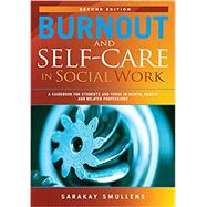 Burnout and Self-Care in Social Work; 2nd Edition; A Guidebook for Students and Those in Mental Health and Related Professions by SaraKay Smullens, 9780871015709