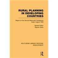 Rural Planning in Developing Countries: Report on the Second Rehovoth Conference Israel, August 1963 by Weitz,Raanan;Weitz,Raanan, 9781138865709