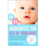 Guarantee the Sex of Your Baby Choose a Girl or Boy Using Today?s 99.9% Accurate Sex Selection Techniques by Weiss, Robin Elise; Steinberg, Jeffrey, 9781569755709