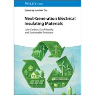 Next-Generation Electrical Insulating Materials Low-Carbon, Eco-Friendly, and Sustainable Solutions by Zha, Jun-Wei, 9783527355709