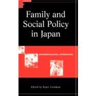 Family and Social Policy in Japan: Anthropological Approaches by Edited by Roger Goodman, 9780521815710