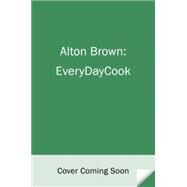 Alton Brown: EveryDayCook by BROWN, ALTON, 9781101885710