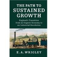 The Path to Sustained Growth by Wrigley, E. A., 9781107135710