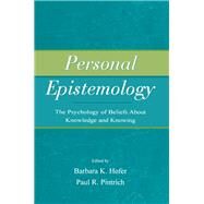 Personal Epistemology: The Psychology of Beliefs About Knowledge and Knowing by Hofer,Barbara K., 9781138135710