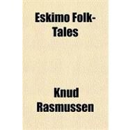 Eskimo Folk-tales by Rasmussen, Knud, 9781153815710