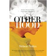 Otherhood Modern Women Finding A New Kind of Happiness by Notkin, Melanie, 9781580055710
