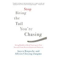 Stop Biting the Tail You're Chasing Using Buddhist Mind Training to Free Yourself from Painful Emotional Patterns by Rinpoche, Anyen; Zangmo, Allison Choying, 9781611805710