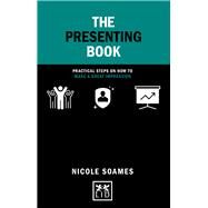 The Presenting Book Practical Steps on How to Make a Great Impression by Soames, Nicole, 9781912555710