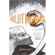 Ablutions: Notes for a Novel by DeWitt, Patrick, 9780547335711