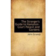 The Stranger's Guide to Hampton-court Palace and Gardens by Grundy, John, 9780554405711