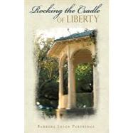 Rocking the Cradle of Liberty by Partridge, Barbara Leigh, 9780595475711