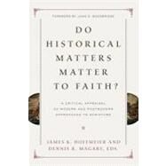 Do Historical Matters Matter to Faith? by Hoffmeier, James K.; Magary, Dennis R.; Woodbridge, John D., 9781433525711
