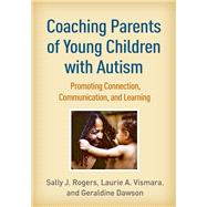 Coaching Parents of Young Children with Autism Promoting Connection, Communication, and Learning by Rogers, Sally J.; Vismara, Laurie A.; Dawson, Geraldine, 9781462545711