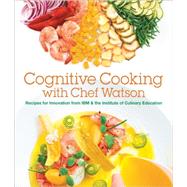 Cognitive Cooking With Chef Watson by Baker, Stephen; Hamm, Stephen; Porter, Todd; Cu-Porter, Diane; Rossini, Pennie, 9781492625711