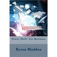 Power Shell for Business by Maddox, Byron, 9781522935711