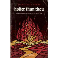 Holier Than Thou How God’s Holiness Helps Us Trust Him by Perry, Jackie Hill; Dates, Charlie, 9781535975711