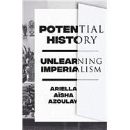 Potential History Unlearning Imperialism by Azoulay, Ariella, 9781788735711