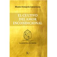 El cultivo del amor incondicional La prctica de metta by Henepola Gunaratana, Bhante, 9788499885711