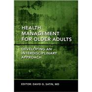 Health Management for Older Adults Developing an Interdisciplinary Approach by Satin, MD, David G, 9780195335712