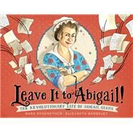 Leave It to Abigail! The Revolutionary Life of Abigail Adams by Rosenstock, Barb; Baddeley, Elizabeth, 9780316415712