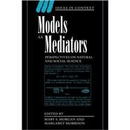Models as Mediators: Perspectives on Natural and Social Science by Edited by Mary S. Morgan , Margaret Morrison, 9780521655712