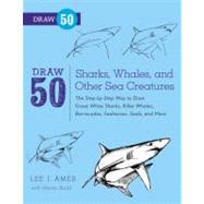 Draw 50 Sharks, Whales, and Other Sea Creatures The Step-by-Step Way to Draw Great White Sharks, Killer Whales, Barracudas, Seahorses, Seals, and More... by Ames, Lee J.; Budd, Warren, 9780823085712