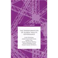 The Transformation of Global Health Governance Competing Ideas, Interests and Institutions by McInnes, Colin; Lee, Kelley; Kamradt-Scott, Adam; Roemer-Mahler, Anne; Rushton, Simon; Williams, Owain David, 9781137365712