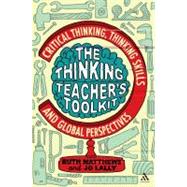 The Thinking Teacher's Toolkit Critical Thinking, Thinking Skills and Global Perspectives by Matthews, Ruth; Lally, Jo, 9781441125712